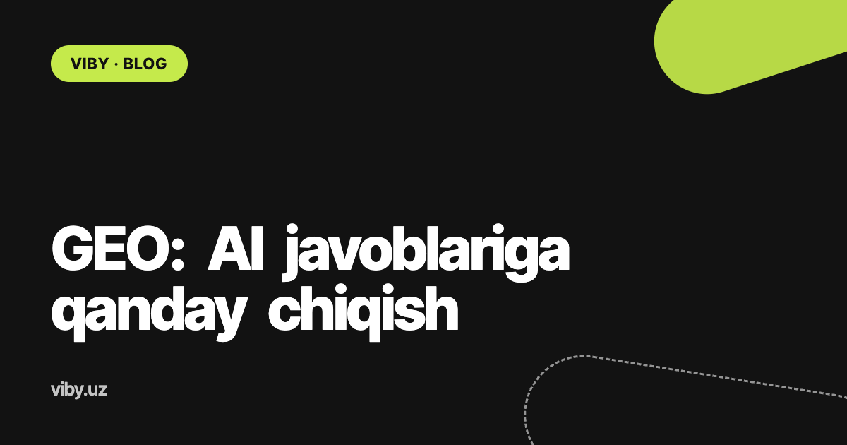 GEO: ChatGPT va Google javoblariga qanday chiqish - biznes uchun yo'riqnoma